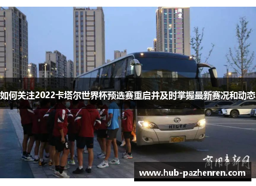 如何关注2022卡塔尔世界杯预选赛重启并及时掌握最新赛况和动态