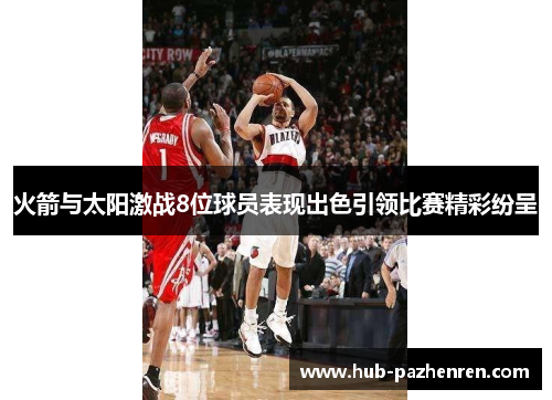 火箭与太阳激战8位球员表现出色引领比赛精彩纷呈