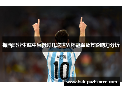 梅西职业生涯中赢得过几次世界杯冠军及其影响力分析