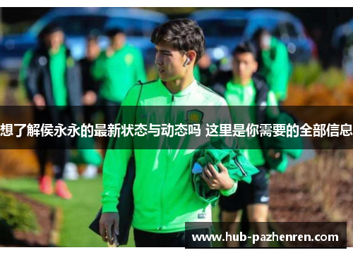 想了解侯永永的最新状态与动态吗 这里是你需要的全部信息