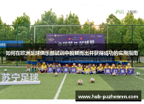 如何在欧洲足球俱乐部试训中脱颖而出并获得成功的实用指南