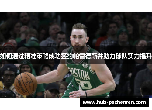 如何通过精准策略成功签约帕雷德斯并助力球队实力提升