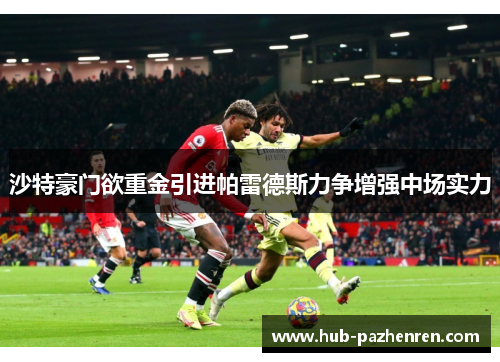 沙特豪门欲重金引进帕雷德斯力争增强中场实力