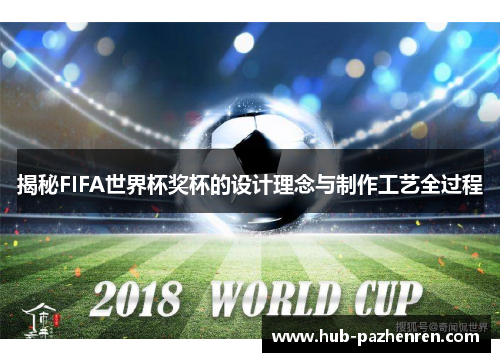 揭秘FIFA世界杯奖杯的设计理念与制作工艺全过程