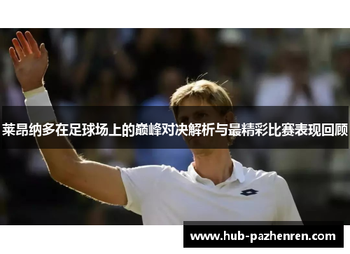 莱昂纳多在足球场上的巅峰对决解析与最精彩比赛表现回顾