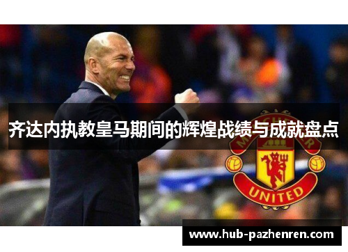 齐达内执教皇马期间的辉煌战绩与成就盘点