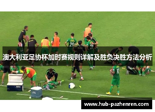 澳大利亚足协杯加时赛规则详解及胜负决胜方法分析