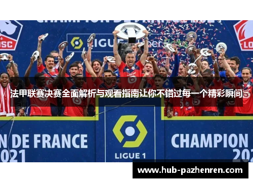 法甲联赛决赛全面解析与观看指南让你不错过每一个精彩瞬间