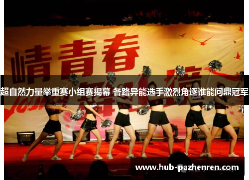 超自然力量举重赛小组赛揭幕 各路异能选手激烈角逐谁能问鼎冠军